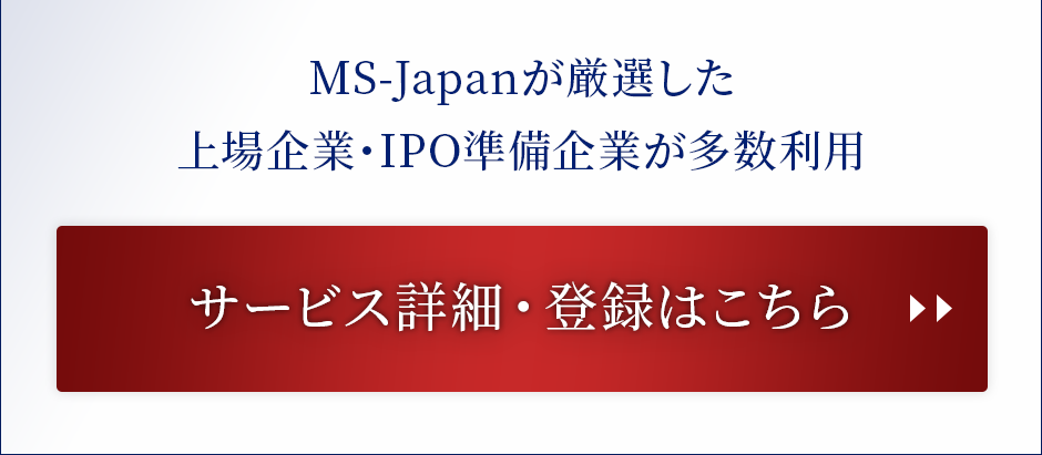 MS-Japanが厳選した上場企業・IPO準備企業が多数利用　サービス詳細・登録はこちら